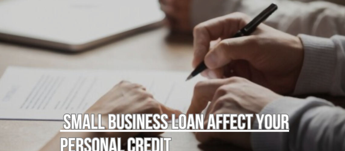 small business loan affect your personal credit